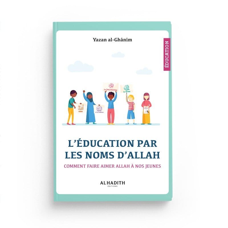 L'Éducation par les Noms d'Allah - Comment faire Aimer Allah à Nos Jeunes par Yazan al-Ghânim Al-Hadîth Livre > Islam 9782875453747 Librairie Musulmane Al-imen