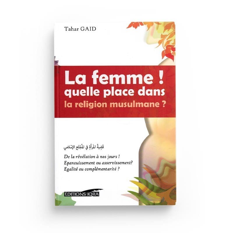 La femme! quelle place dans la religion musulmane? De Tahar Gaid, Collection : L'Islam & la femme Iqra Livre Islam Femme 9782916316710 Librairie Musulmane Al-imen