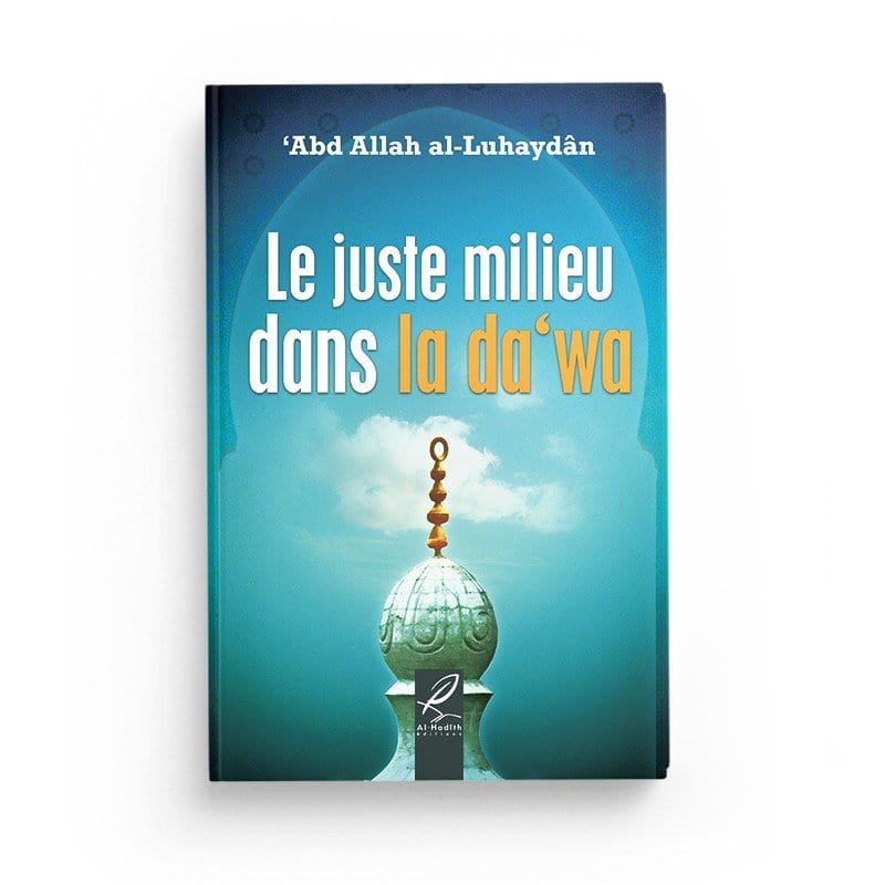 Le juste milieu dans la da'wa - ‘Abd Allah al-Luhaydan - éditions Al-Hadîth Al-Hadîth Livre > Islam > Tawhid / Aqidah (Croyance) 9782875450197 Librairie Musulmane Al-imen