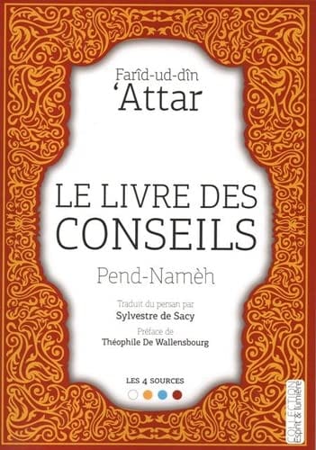 Le livre des conseils : Pend-Namèh de Farîd-ud-dîn Attar Les Quatre Sources Livre > Islam 9782918027157 Librairie Musulmane Al-imen