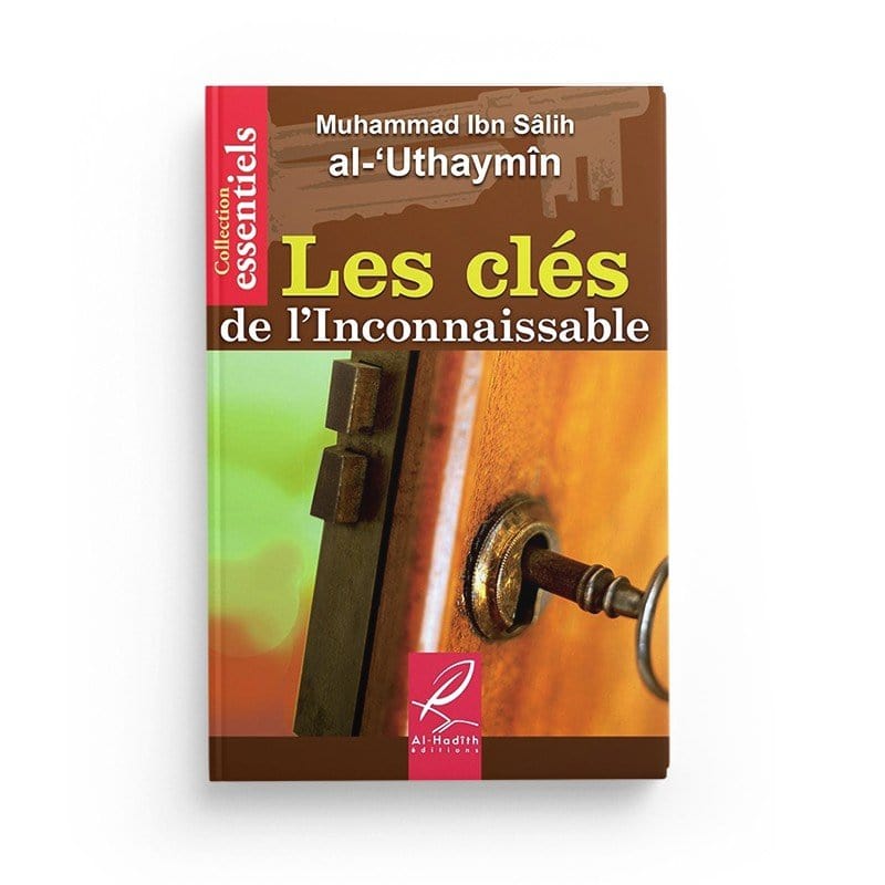 Les clés de l'inconnaissable - Muhammad Ibn Sâlih al-'Uthaymin - Editions Al hadith Al-Hadîth Livre > Islam > Foi et Spiritualité 9782930395005 Librairie Musulmane Al-imen