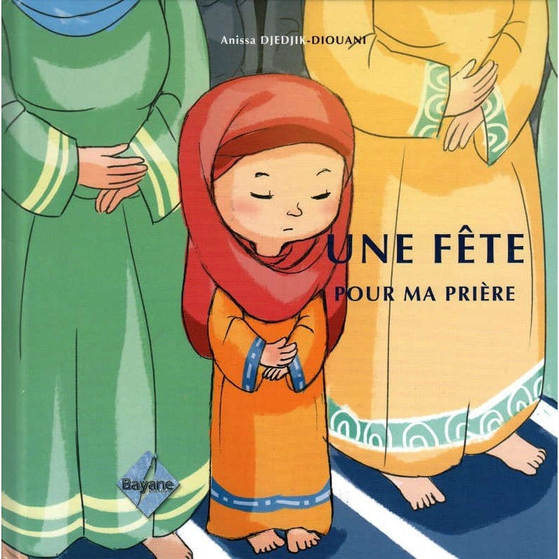 Une Fête Pour Ma Prière, de Anissa Djedjik-Diouani (Pour fille de 6 à 9 ans), Série Pilier de l'islam pour enfant Bayane Livre Islam Enfant 9782915147605 Librairie Musulmane Al-imen