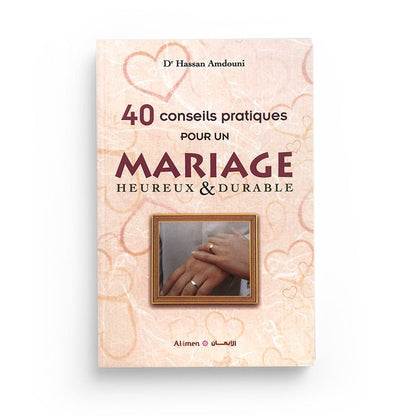 40 Conseils Pratiques Pour Un Mariage Heureux Et Durable - Hassan Amdouni - Editions Al - Imen - Livres par édition par Al - imen disponible chez Al - imen