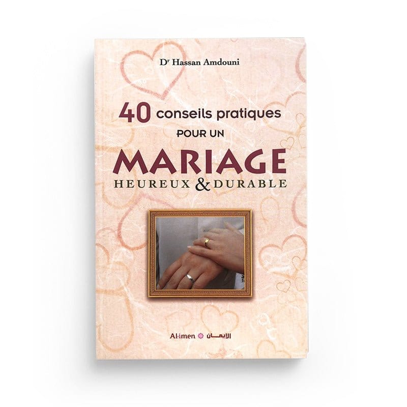 40 Conseils Pratiques Pour Un Mariage Heureux Et Durable - Hassan Amdouni - Editions Al-Imen Al-imen Livre Islam Mariage 9780602200923 Librairie Musulmane Al-imen