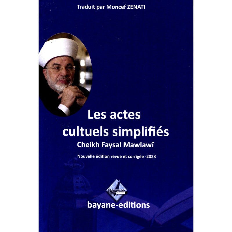 Les Actes Cultuels Simplifiés rédigé par Cheikh Faysal Mawlawi, Traduit par Moncef Zenati  Nouvelle édition revue et corrigée - 2023 - Éditions Bayane