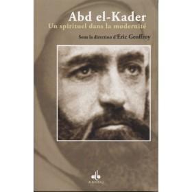Abd el-Kader : un spirituel dans la modernité Al Bouraq Livre > Islam > Biographie 9782841614882 Librairie Musulmane Al-imen