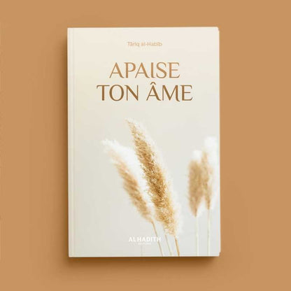 Apaise ton âme de Târiq al - Habîb - Livres par édition par Al - Hadîth disponible chez Al - imen