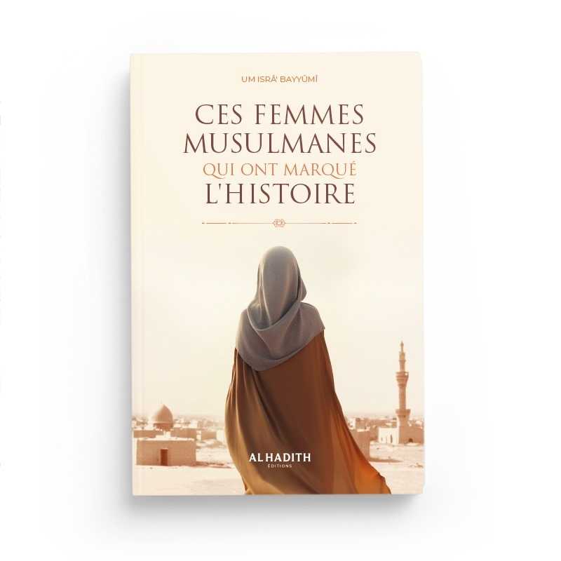 Ces femmes musulmanes qui ont marqué l’histoire par Um isrâ’ Bayyûmî - Livres par édition par Al - Hadîth disponible chez Al - imen