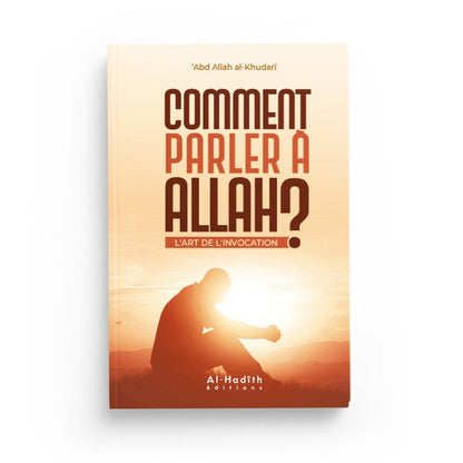 Comment parler à Allah ? L'art de l'invocation - Abdullah Al - Khudarî - Livres par édition par Al - Hadîth disponible chez Al - imen