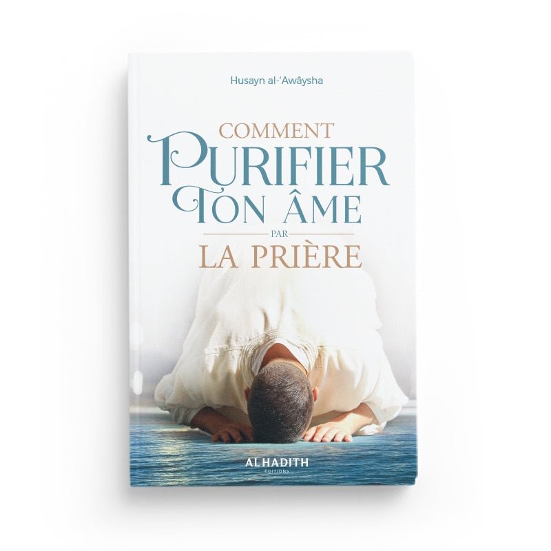 Comment purifier ton âme par la prière par Husayn al - ‘Awâysha - Livres par édition par Al - Hadîth disponible chez Al - imen