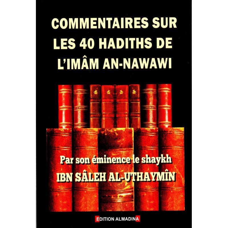 Commentaires sur les 40 hadiths de l'imâm An - Nawawi par Shaykh Ibn Sâleh Al - Uthaymîn - Livres par édition par Al - Madina disponible chez Al - imen