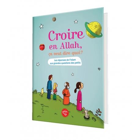 Croire en Allah, Ca veut dire quoi? disponible chez Al - imen