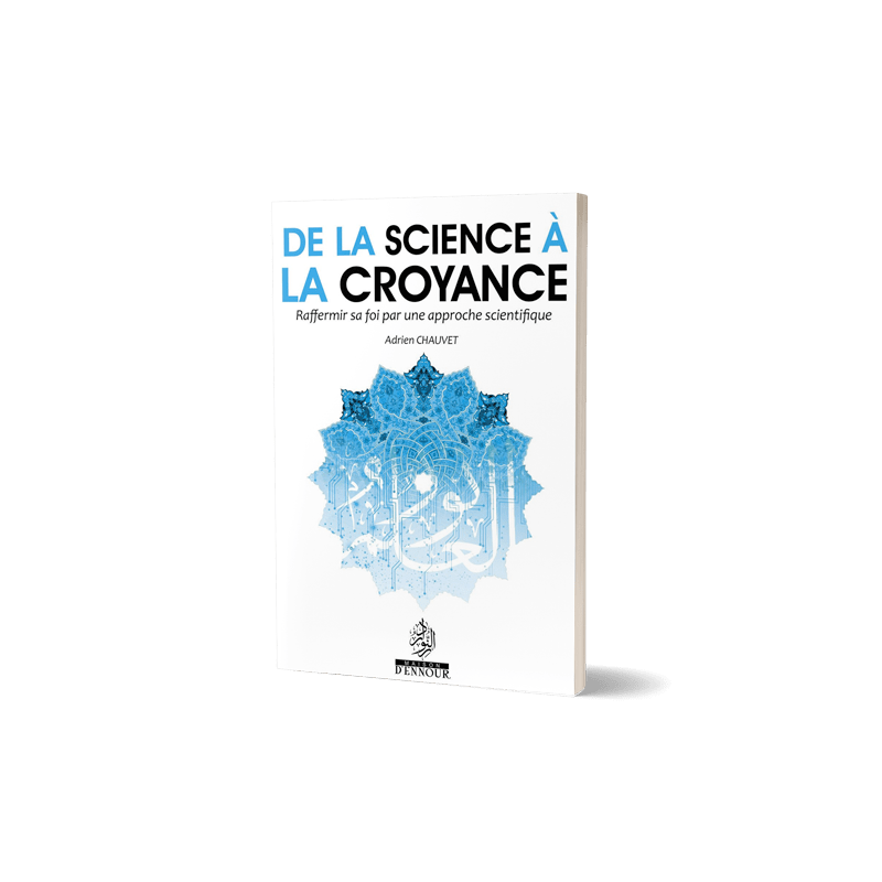 De la science à la croyance - Raffermir sa foi par une approche scientifique - Livres par édition par Maison d'Ennour disponible chez Al - imen