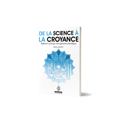 De la science à la croyance - Raffermir sa foi par une approche scientifique - Livres par édition par Maison d'Ennour disponible chez Al - imen