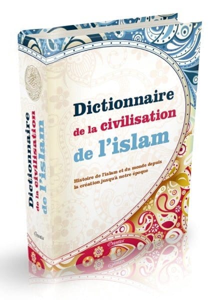 Dictionnaire de la Civilisation de l’Islam : Histoire de l'islam et du monde depuis la création jusqu'à notre époque Orientica Livre > Islam > Histoire du monde arabo-musulman 9782356351654 Librairie Musulmane Al-imen