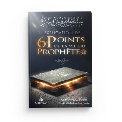 Explication de 6 points de la vie du Prophète - Salih IBN FAWZÂN - éditions Al - Hadîth - Livres par édition par Al - Bayyinah disponible chez Al - imen