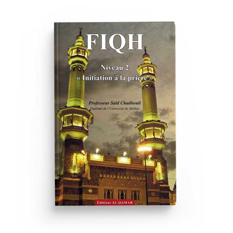 Fiqh - Initiation à la prière - (Niveau 2) par Pr. Saïd Chadhouli - Livres par édition par Al - Qamar disponible chez Al - imen