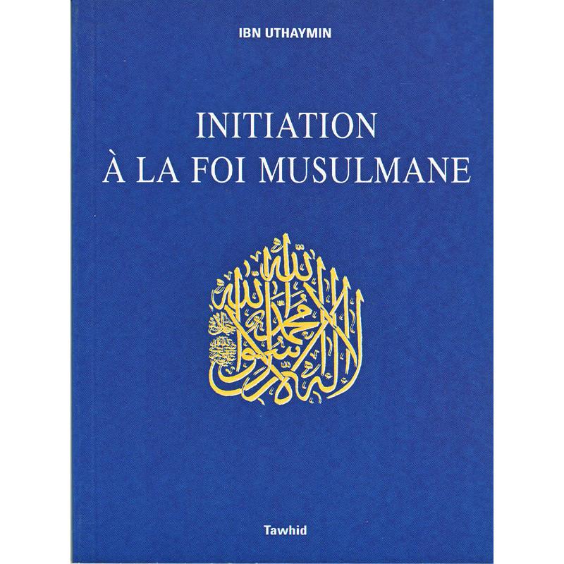 Initiation à la Foi Musulmane d'après Ibn uthaymin - Livres par édition par Tawhid disponible chez Al - imen