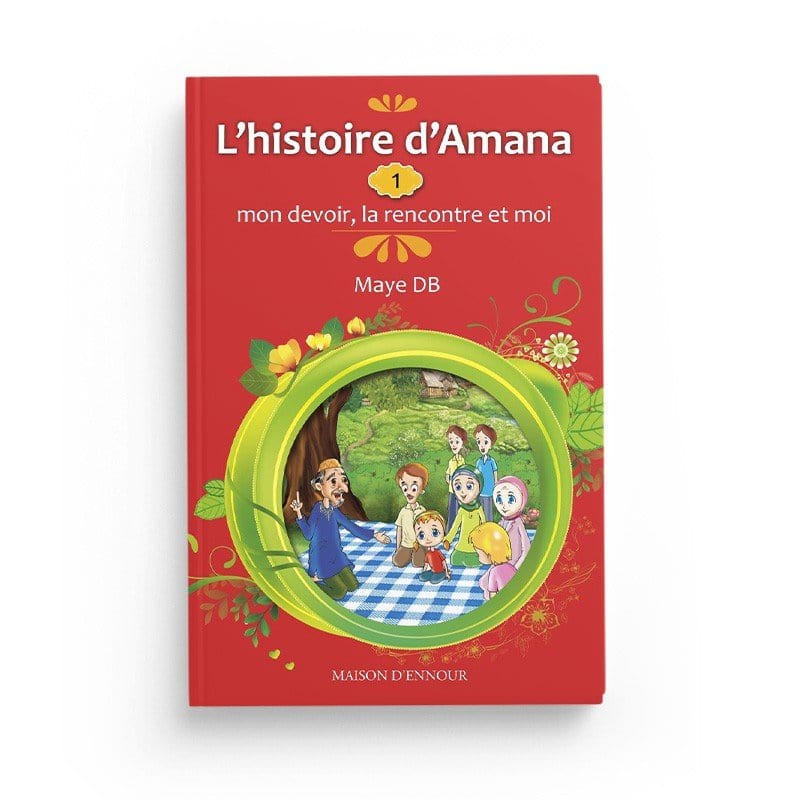 L'histoire d'Amana : 1- Mon devoir, la rencontre et moi Maison d'Ennour Livre Islam Enfant 9782752402769 Librairie Musulmane Al-imen