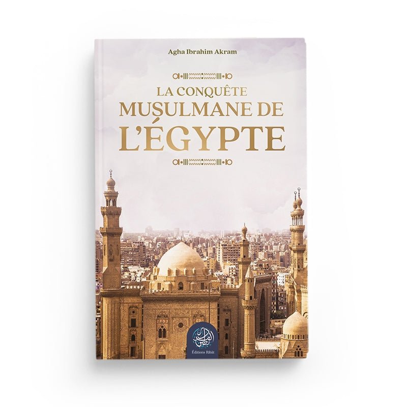 La conquête musulmane de l’Égypte - Agha Ibrahim Akram - Livres par édition par Ribât disponible chez Al - imen