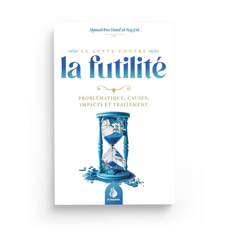 La lutte contre la futilité: Problématique, causes, impacts et traitement d'Ahmad Ibn Yusuf al-Sayyid Al-Bayyinah Livre > Islam 9782385550660 Librairie Musulmane Al-imen