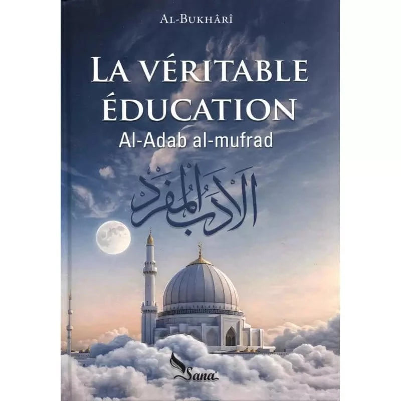 La Véritable Éducation, De Al-Bukhârî (Al-Adab Al-Mufrad) - Editions Sana Sana Livre Islam Enfant 9782356330482 Librairie Musulmane Al-imen