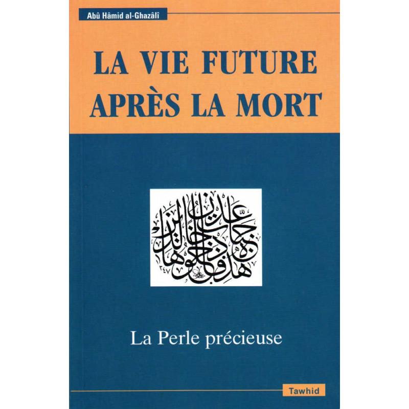 La vie future après la mort, La Perle Précieuse, de Abû Hâmid Al - Ghazâlî (Deuxième édition) - Livres par édition par Tawhid disponible chez Al - imen