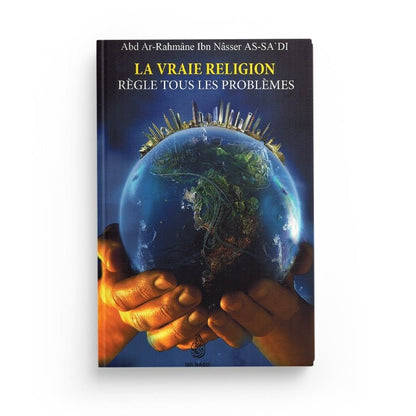 La Vraie Religion règle tous les problèmes - Cheikh Abd Ar - Rahmân As - Sa'di - Editions Ibn Badis - Livres par édition par Ibn Badis disponible chez Al - imen