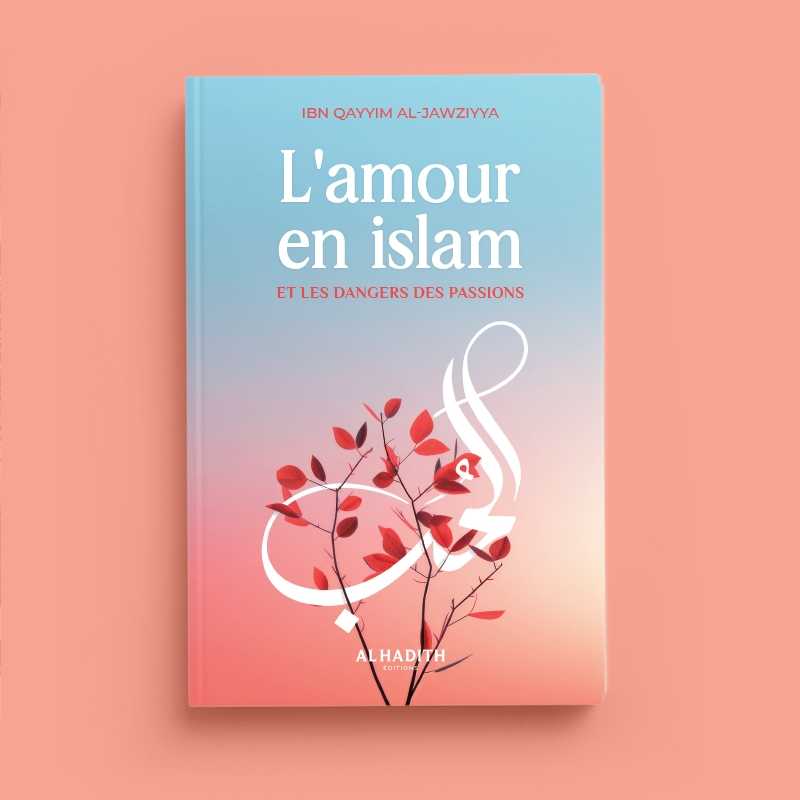 L'amour en islam et les dangers des passions d'Ibn Qayyim al - Jawziyya - Livres par édition par Al - Hadîth disponible chez Al - imen