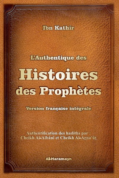 L'Authentique des Histoires des Prophètes (version française intégrale avec authentification des hadiths) - Livres par édition par Al - Haramayn disponible chez Al - imen