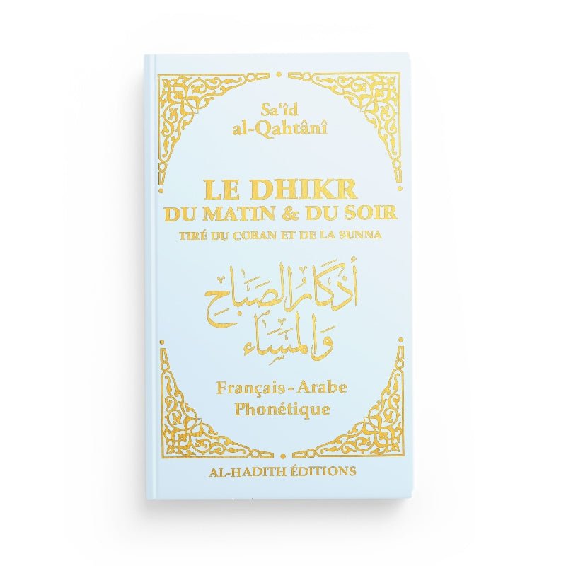 Le dhikr du matin et du soir tiré du Coran et de la Sunna - Sa‘îd al - Qahtânî Bleu Ciel - Livres par édition par Al - Hadîth disponible chez Al - imen