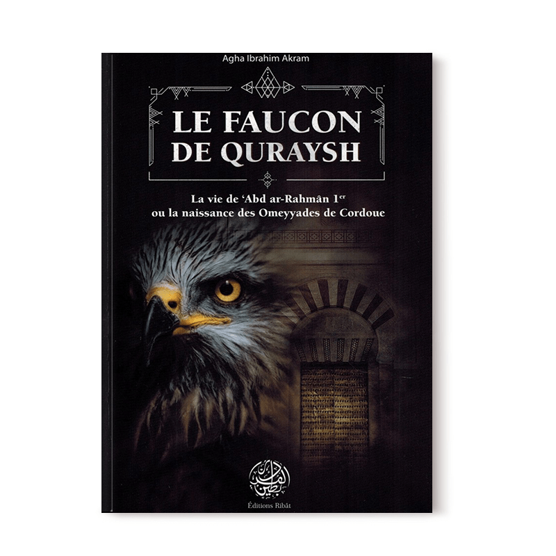 Le Faucon De Quraysh - La Vie De 'abd Ar - Rahmân 1er ou La Naissance Des Omeyyades De Cordoue - Agha Akram - Livres par édition par Ribât disponible chez Al - imen