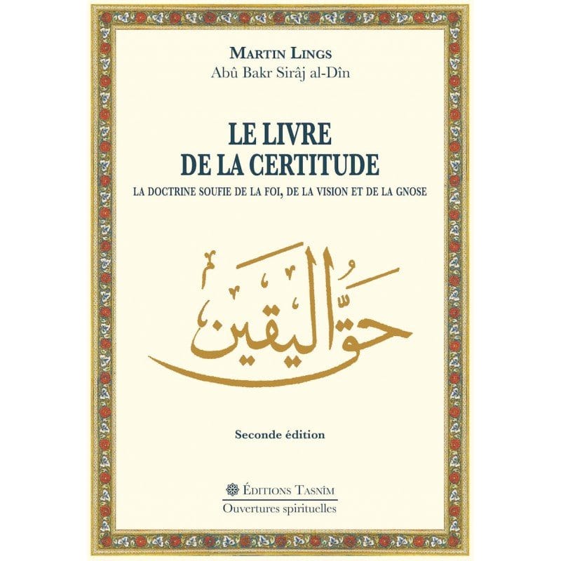 Le Livre de la Certitude. La doctrine soufie de la Foi, de la Vision et de la Gnose. Tasnîm Livre > Islam > Foi et Spiritualité 9791091300308 Librairie Musulmane Al-imen