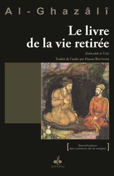 Le livre de la vie retirée - Kitâb adâb al-‘Uzla Al Bouraq Livre > Islam > Foi et Spiritualité 9791022500067 Librairie Musulmane Al-imen