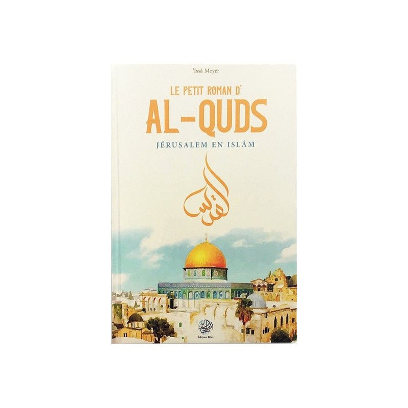 Le petit roman d'al - Quds : Jérusalem en Islam, de 'Issâ Meyer - Livres par édition par Ribât disponible chez Al - imen