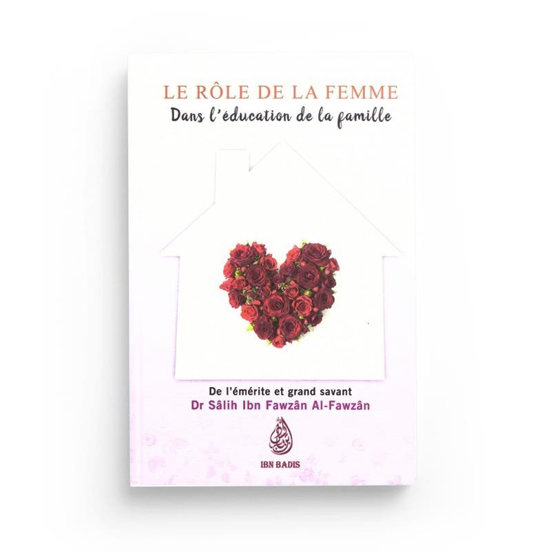 Le rôle de la femme dans l’éducation de la famille, de Dr. Sâlih Ibn Fawzân Al - Fawzân - Edition Ibn Badis - Livres par édition par Ibn Badis disponible chez Al - imen