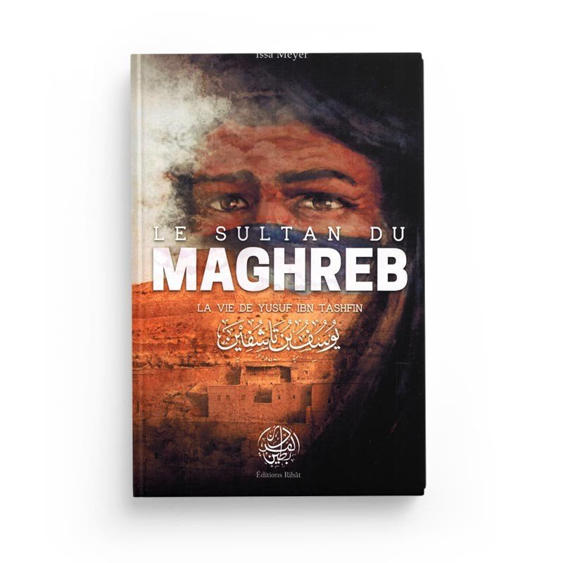 Le Sultan du Maghreb - La vie de Yusuf Ibn Tashfin - 'Issâ Meyer - Editions Ribât - Livres par édition par Ribât disponible chez Al - imen