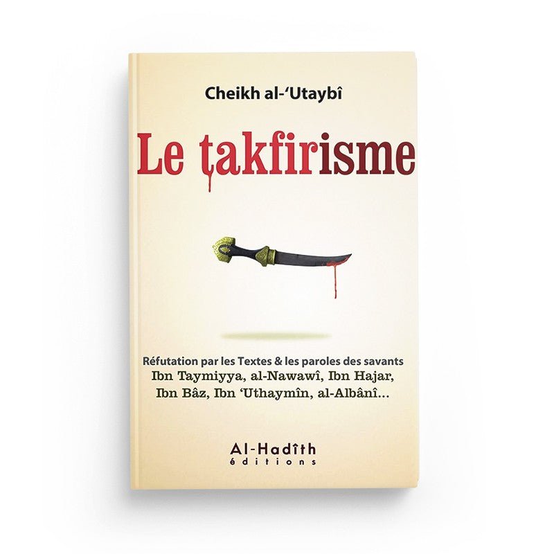 Le takfirisme - Cheikh al - 'Utaybî - Editions Al hadith Al - imen