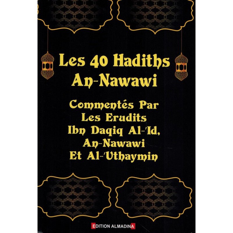 Les 40 Hadiths An - Nawawi - Commentés par les Erudits Ibn Daqiq Al - 'Id, An - Nawawi et Al - 'Uthaymin - Livres par édition par Al - Madina disponible chez Al - imen