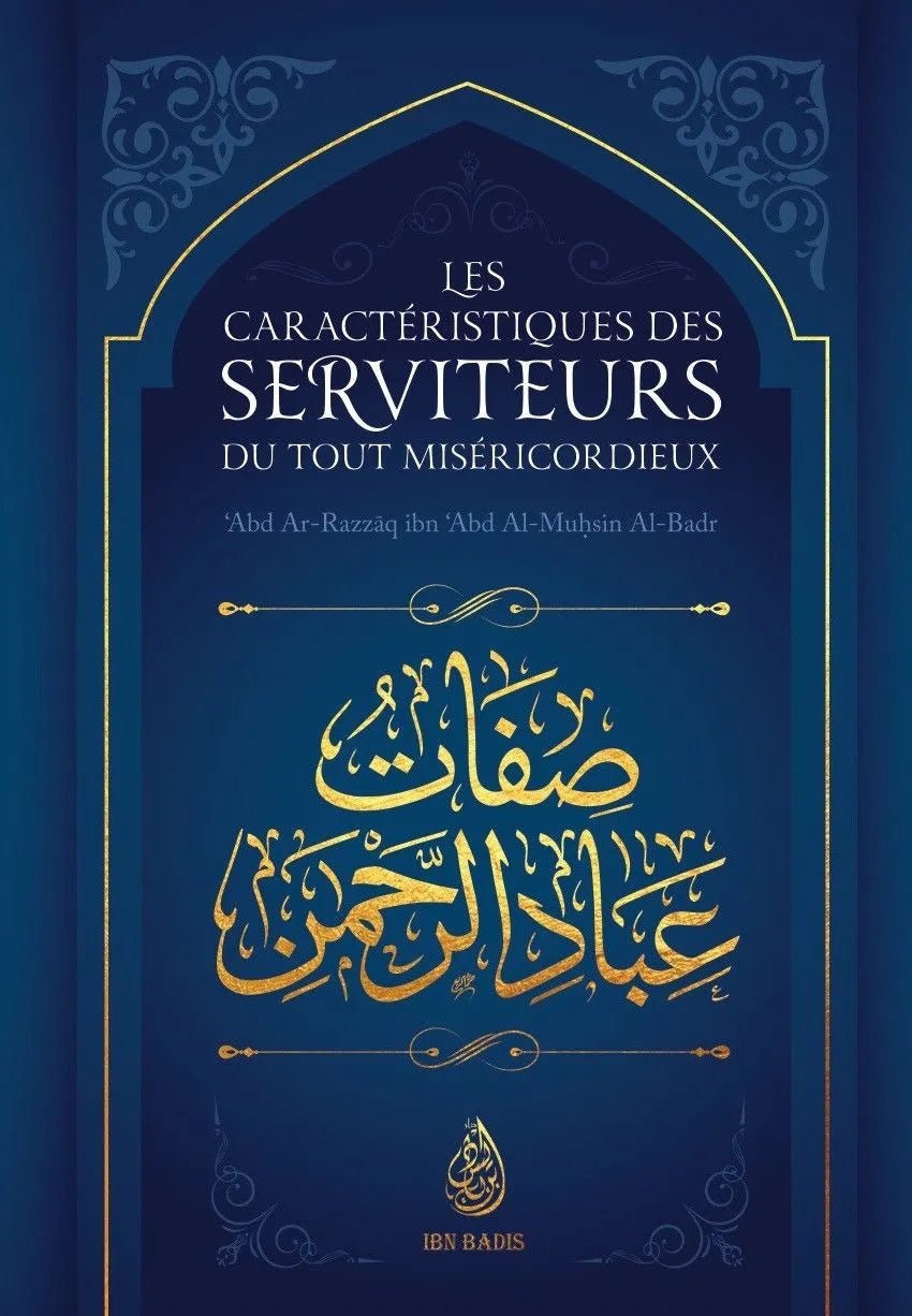 Les caractéristiques des serviteurs du Tout Miséricordieux par 'Abd Al - Razzâq Ibn `Abd - Al - Muhsin Al - Badr - Livres par édition par Ibn Badis disponible chez Al - imen