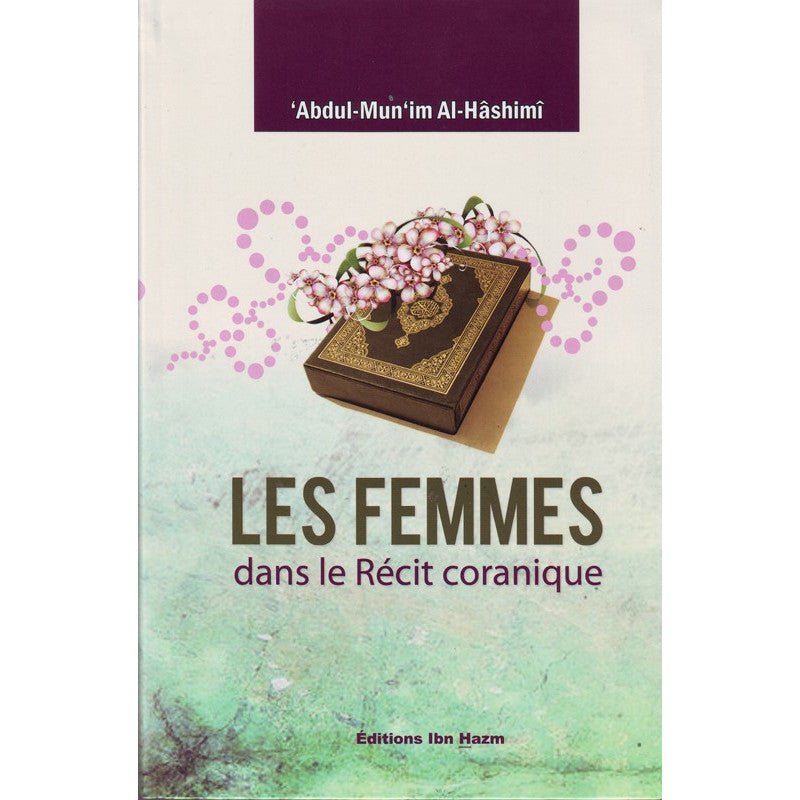 Les femmes dans le récit coranique de 'Abdul - Mun'im Al - Hâshimî - Livres par édition par Ibn Hazm disponible chez Al - imen