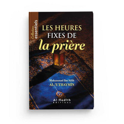 Les heures fixes de la prière - Muhmmad Ibn Sâlih al - ‘Uthaymîn - Livres par édition par Al - Hadîth disponible chez Al - imen