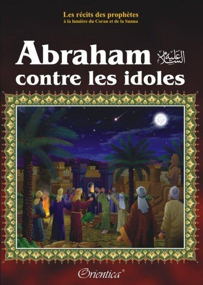 Les récits des prophètes à la lumière du Coran et de la Sunna : Histoire de "Abraham contre les idôles" (Prophète Ibrahim) - Livres par édition par Orientica disponible chez Al - imen