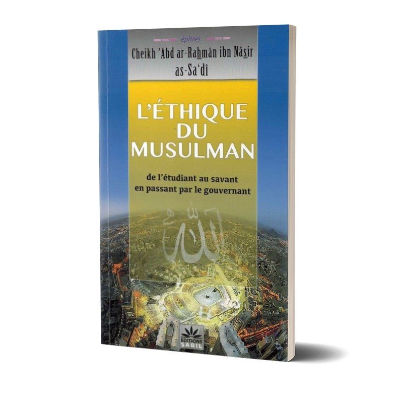 L'éthique du musulman «de l’étudiant au savant en passant par le gouvernement», de Cheikh 'Abd ar - Rahmân ibn Nâsir as - Sa'dî - Livres par édition par Sana disponible chez Al - imen