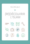 (re)Découvrir l’islam: Comprendre l’islam originel à travers le Coran et la tradition prophétique par Philippe JOLLY Al - imen