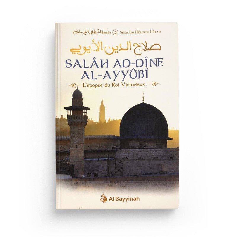 Salâh Ad - Dîne Al - Ayyûbi - L'épopée du Roi Victorieux, Série les Héros de l'Islam (2) - Livres par édition par Al - Bayyinah disponible chez Al - imen