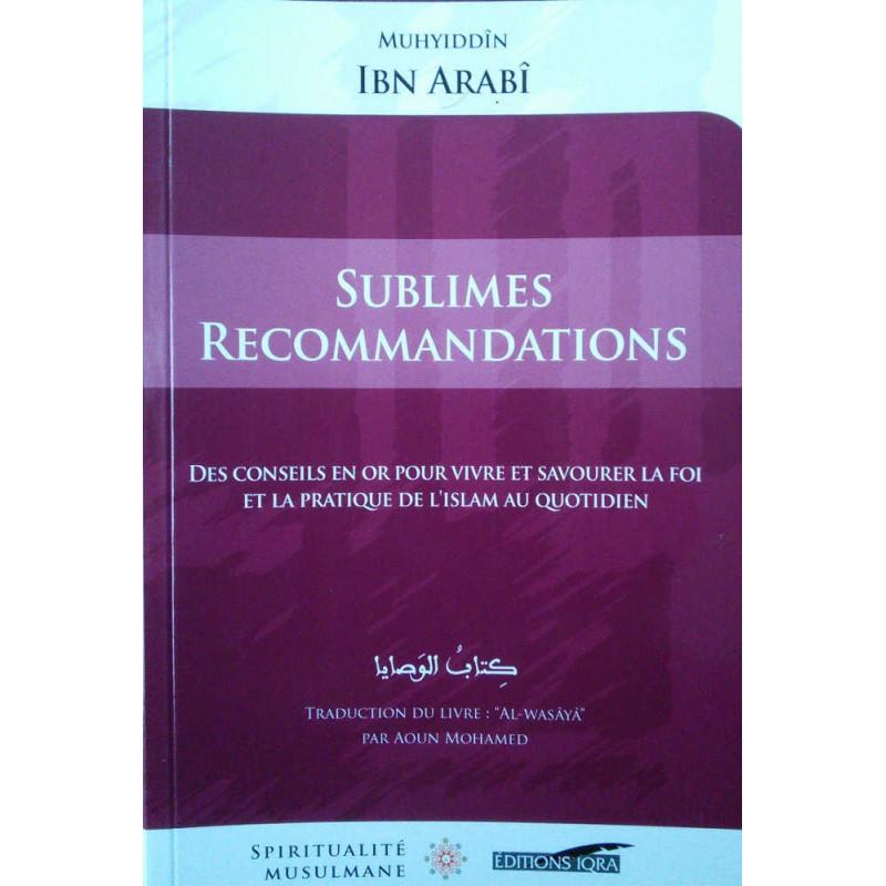 Sublimes recommandations (Des conseils en or pour vivre et savourer la foi et la pratique de l'Islam au quotidien), de Ibn Arabî - Livres par édition par Iqra disponible chez Al - imen