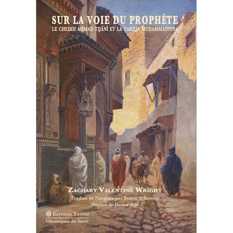 Sur la voie du Prophète. Le Cheikh Ahmad Tijâni et la Tarîqa muhammadiyya disponible chez Al - imen